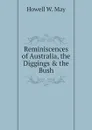 Reminiscences of Australia, the Diggings . the Bush - Howell W. May