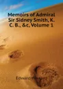 Memoirs of Admiral Sir Sidney Smith, K. C. B., .c, Volume 1 - Howard Edward