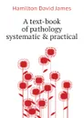 A text-book of pathology systematic . practical - Hamilton David James