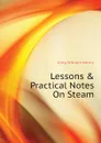 Lessons . Practical Notes On Steam - King William Henry