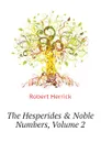 The Hesperides . Noble Numbers, Volume 2 - Herrick Robert