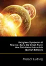 Religi.se Symboler Af Stierne-, Kors- Og Cirkel-Form Hos Oldtidens Kulturfolk (Danish Edition) - Müller Ludvig