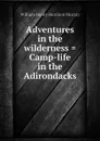 Adventures in the wilderness . Camp-life in the Adirondacks - William Henry Harrison Murray