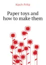 Paper toys and how to make them - Koch Fritz