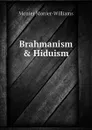 Brahmanism . Hiduism - Monier-Williams Monier