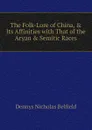 The Folk-Lore of China, . Its Affinities with That of the Aryan . Semitic Races - Dennys Nicholas Belfield