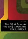 The P.Q. . G., or, As the twig is bent the tree.s inclined - E. S. Ellis