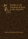 Studies in the Teaching of Jesus . His Apostles - Bosworth Edward Increase