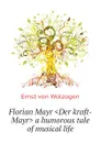 Florian Mayr .Der kraft-Mayr. a humorous tale of musical life - Ernst von Wolzogen