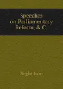 Speeches on Parliamentary Reform, . C. - Bright John