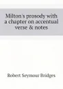 Milton.s prosody with a chapter on accentual verse . notes - Bridges Robert Seymour
