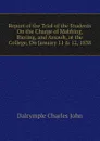 Report of the Trial of the Students On the Charge of Mobbing, Rioting, and Assault, at the College, On January 11 . 12, 1838 - Dalrymple Charles John