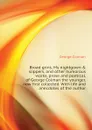 Broad grins, My nightgown . slippers, and other humorous works, prose and poetical, of George Colman the younger, now first collected. With life and anecdotes of the author - Colman George