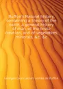 Buffon.s Natural history, containing a theory of the earth, a general history of man, of the brute creation, and of vegetables, minerals, .c. .c - Georges Louis Leclerc comte de Buffon