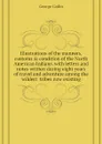 Illustrations of the manners, customs . condition of the North American Indians. with letters and notes written during eight years of travel and adventure among the wildest  tribes now existing - George Catlin