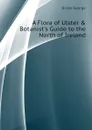 A Flora of Ulster . Botanist.s Guide to the North of Ireland - Dickie George