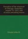 Narrative of the massacre at Chicago .Saturday. August 15, 1812, and of some preceding events - Kinzie John H.