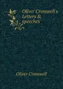 Oliver Cromwell.s Letters . speeches - Cromwell Oliver