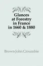 Glances at Forestry in France in 1660 . 1880 - Brown John Croumbie