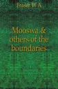 Mooswa . others of the boundaries - W. A. Fraser