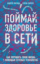 Поймай здоровье в сети. Как улучшить свою жизнь с помощью сетевых технологий. - Лисица Андрей Валерьевич; Савчук Елена Владимировна