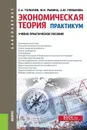 Экономическая теория. Практикум. (Бакалавриат). Учебно-практическое пособие - Толкачев С.А., Рыбина М.Н., Глебанова А.Ю.