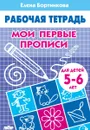 Мои первые прописи. Рабочая тетрадь. Для детей 5-6 лет - Елена Бортникова