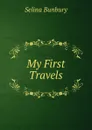 My First Travels - Selina Bunbury