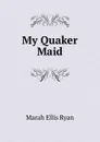 My Quaker Maid - Marah Ellis Ryan