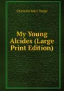 My Young Alcides (Large Print Edition) - Charlotte Mary Yonge
