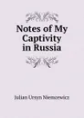 Notes of My Captivity in Russia - Julian Ursyn Niemcewicz