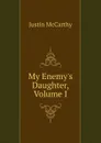 My Enemy.s Daughter, Volume I - Justin McCarthy