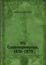 My Contemporaries, 1830-1870 - William Archer Shee