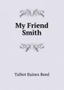 My Friend Smith - Talbot Baines Reed