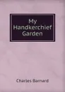 My Handkerchief Garden - Charles Barnard