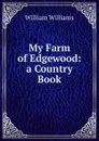 My Farm of Edgewood: a Country Book. - William Williams
