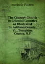 The Country Church in Colonial Counties as Illustrated by Addison County, Vt., Tompkins County, N.Y. - Marjorie Patten