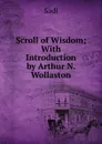 Scroll of Wisdom; With Introduction by Arthur N. Wollaston - Sadi