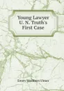 Young Lawyer U. N. Truth.s First Case - Emory Washburn Ulman