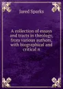 A collection of essays and tracts in theology, from various authors,with biographical and critical n - Jared Sparks
