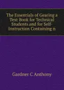 The Essentials of Gearing a Text Book for Technical Students and for Self-Instruction Containing n - Gardner C Anthony