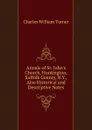 Annals of St. John.s Church, Huntington, Suffolk County, N.Y., Also Historical and Descriptive Notes - Charles William Turner