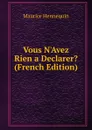 Vous N.Avez Rien a Declarer. (French Edition) - Maurice Hennequin