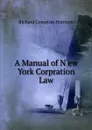 A Manual of N ew York Corpration Law - Richard Compton Harrison