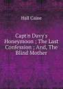 Capt.n Davy.s Honeymoon ; The Last Confession ; And, The Blind Mother - Caine Hall