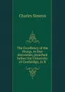 The Excellency of the liturgy, in four discourses, preached before the University of Cambridge, in N - Charles Simeon