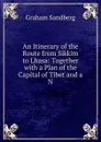 An Itinerary of the Route from Sikkim to Lhasa: Together with a Plan of the Capital of Tibet and a N - Graham Sandberg