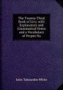 The Twenty-Third Book of Livy. with Explanatory and Grammatical Notes and a Vocabulary of Proper Na - John Tahourdin White