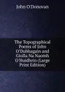 The Topographical Poems of John O.Dubhagain and Giolla Na Naomh O.Huidhrin (Large Print Edition) - John O'Donovan