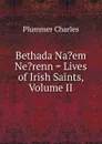 Bethada Na.em Ne.renn . Lives of Irish Saints, Volume II - Plummer Charles